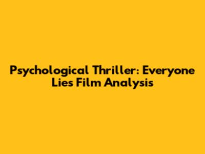 "Psychological Thriller: Everyone Lies" Film Analysis