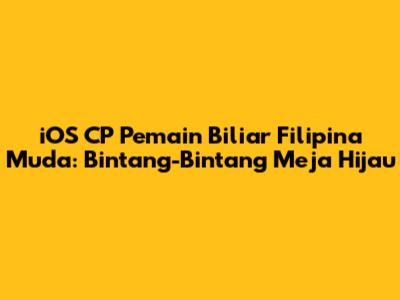 **iOS CP Pemain Biliar Filipina Muda:** Bintang-Bintang Meja Hijau
