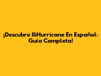 ¡Descubre IIiHurricane En Español: Guía Completa!