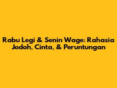  Rabu Legi & Senin Wage: Rahasia Jodoh, Cinta, & Peruntungan
