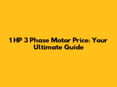 1 HP 3 Phase Motor Price: Your Ultimate Guide