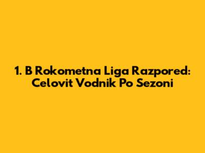 1. B Rokometna Liga Razpored: Celovit Vodnik Po Sezoni