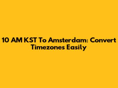 10 AM KST To Amsterdam: Convert Timezones Easily