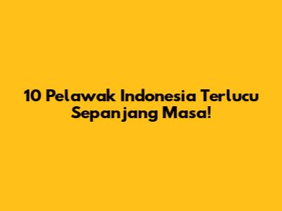 10 Pelawak Indonesia Terlucu Sepanjang Masa!