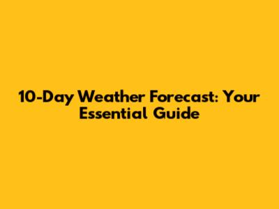 10-Day Weather Forecast: Your Essential Guide