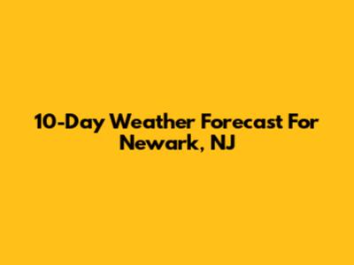 10-Day Weather Forecast For Newark, NJ