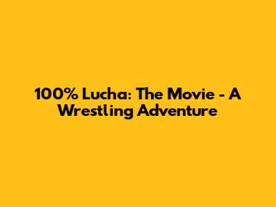 100% Lucha: The Movie - A Wrestling Adventure