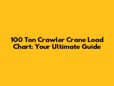 100 Ton Crawler Crane Load Chart: Your Ultimate Guide