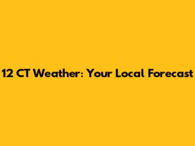 12 CT Weather: Your Local Forecast