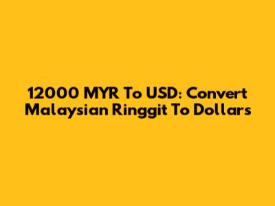12000 MYR To USD: Convert Malaysian Ringgit To Dollars