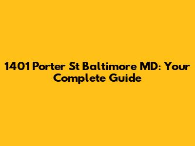 1401 Porter St Baltimore MD: Your Complete Guide