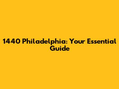 1440 Philadelphia: Your Essential Guide