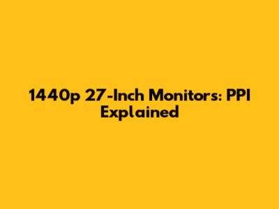 1440p 27-Inch Monitors: PPI Explained