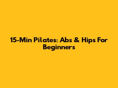 15-Min Pilates: Abs & Hips For Beginners