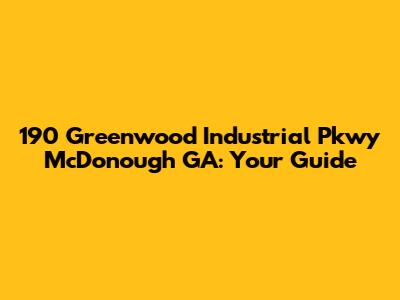 190 Greenwood Industrial Pkwy McDonough GA: Your Guide