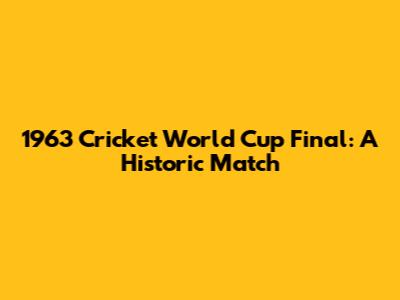 1963 Cricket World Cup Final: A Historic Match