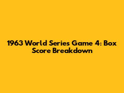 1963 World Series Game 4: Box Score Breakdown