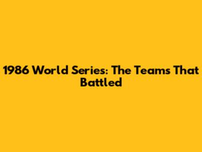 1986 World Series: The Teams That Battled