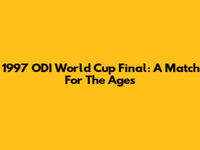 1997 ODI World Cup Final: A Match For The Ages