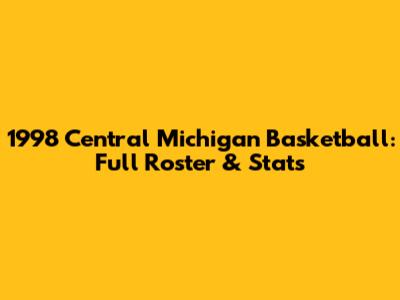 1998 Central Michigan Basketball: Full Roster & Stats