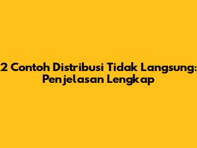 2 Contoh Distribusi Tidak Langsung: Penjelasan Lengkap