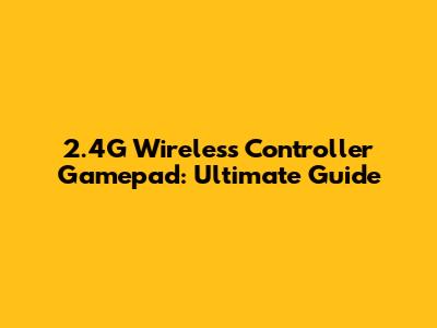 2.4G Wireless Controller Gamepad: Ultimate Guide