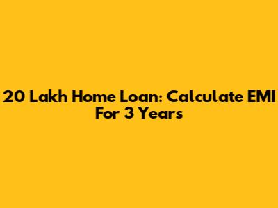 20 Lakh Home Loan: Calculate EMI For 3 Years