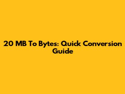 20 MB To Bytes: Quick Conversion Guide