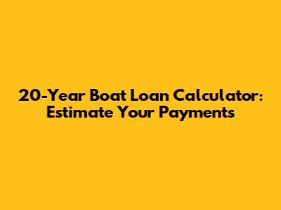 20-Year Boat Loan Calculator: Estimate Your Payments