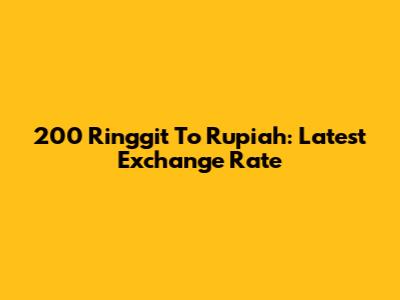 200 Ringgit To Rupiah: Latest Exchange Rate