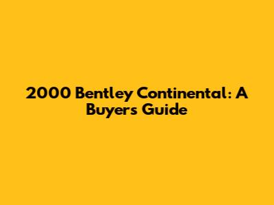 2000 Bentley Continental: A Buyer's Guide