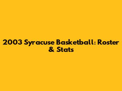 2003 Syracuse Basketball: Roster & Stats