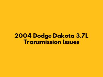 2004 Dodge Dakota 3.7L Transmission Issues
