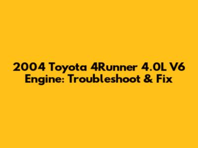 2004 Toyota 4Runner 4.0L V6 Engine: Troubleshoot & Fix