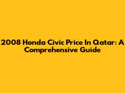 2008 Honda Civic Price In Qatar: A Comprehensive Guide