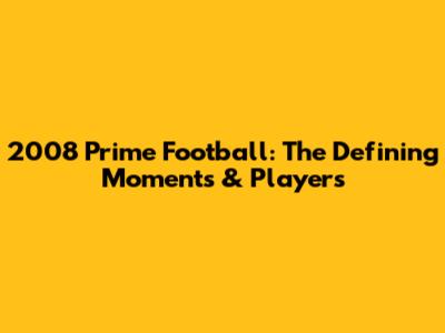 2008 Prime Football: The Defining Moments & Players