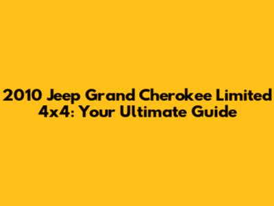 2010 Jeep Grand Cherokee Limited 4x4: Your Ultimate Guide