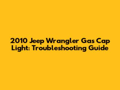 2010 Jeep Wrangler Gas Cap Light: Troubleshooting Guide