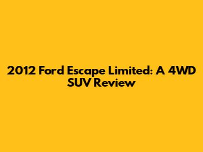 2012 Ford Escape Limited: A 4WD SUV Review