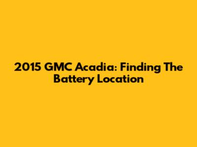 2015 GMC Acadia: Finding The Battery Location