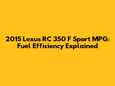 2015 Lexus RC 350 F Sport MPG: Fuel Efficiency Explained