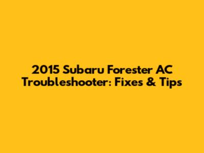 2015 Subaru Forester AC Troubleshooter: Fixes & Tips