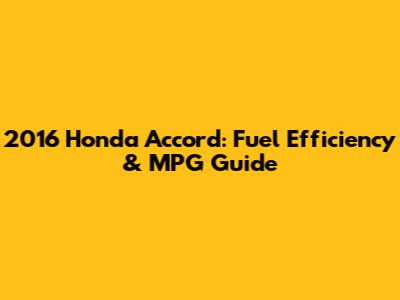 2016 Honda Accord: Fuel Efficiency & MPG Guide