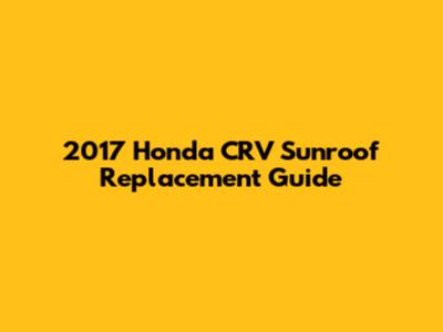 2017 Honda CRV Sunroof Replacement Guide