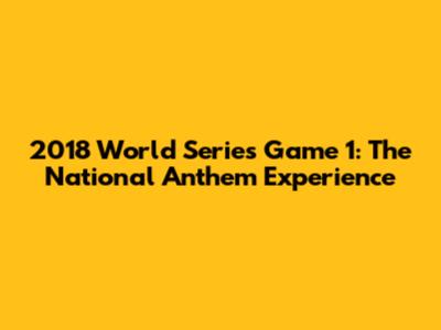 2018 World Series Game 1: The National Anthem Experience