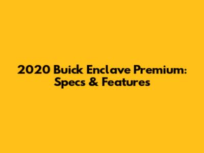 2020 Buick Enclave Premium: Specs & Features