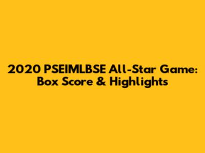 2020 PSEIMLBSE All-Star Game: Box Score & Highlights