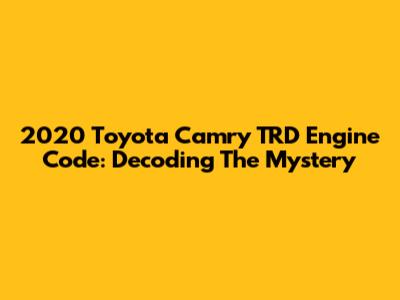 2020 Toyota Camry TRD Engine Code: Decoding The Mystery