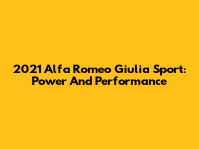 2021 Alfa Romeo Giulia Sport: Power And Performance