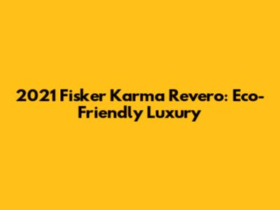 2021 Fisker Karma Revero: Eco-Friendly Luxury